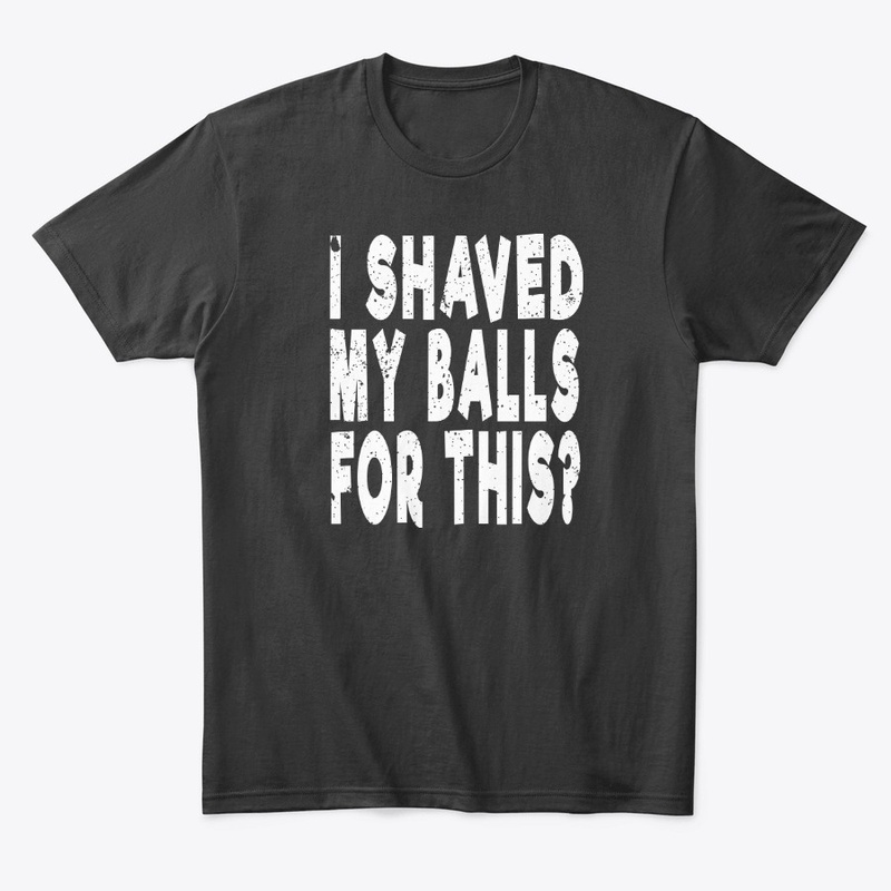 I SHAVED MY BALLS FOR THIS