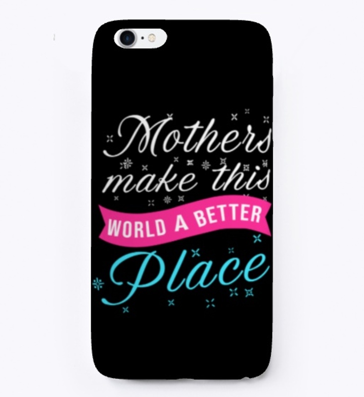Mothers Make This World A Better Place