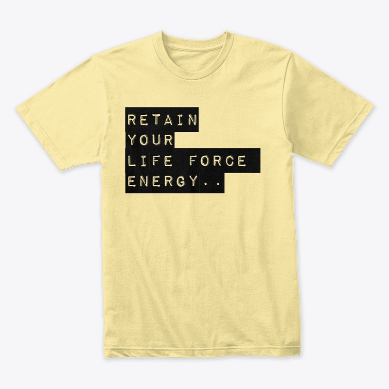 RETAIN Your Life Force Essence...