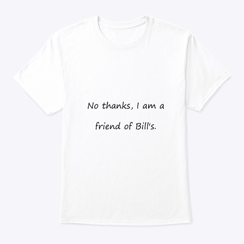 No thanks, I am a friend of Bill's