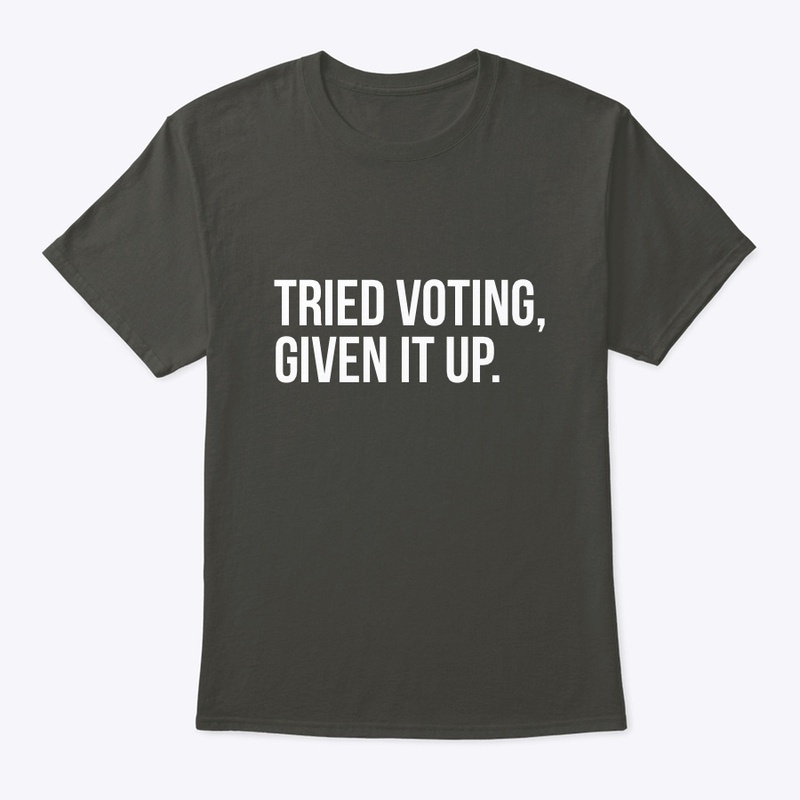 Tried Voting Given It Up - Funny