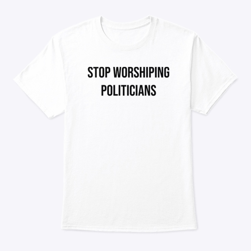 Stop Worshiping Politicians