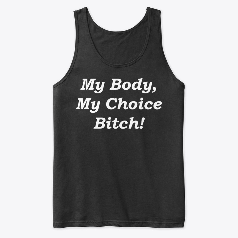 MY BODY MY CHOICE BITCH T-shirt