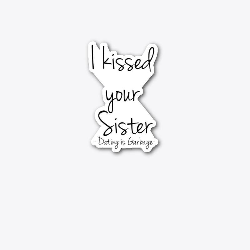 "I kissed your Sister" Dating is Garbage