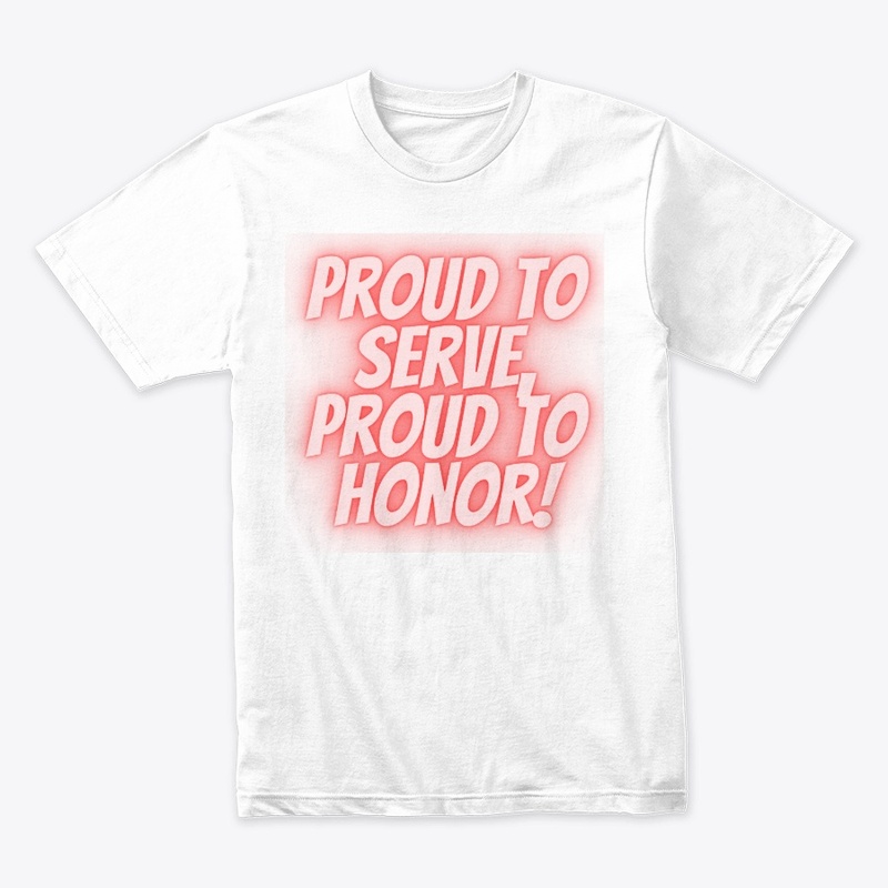 Proud to Serve, Proud to Honor T-Shirt D