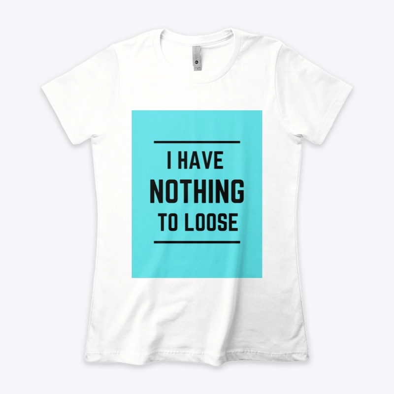 I HAVE NOTHING TO LOOSE