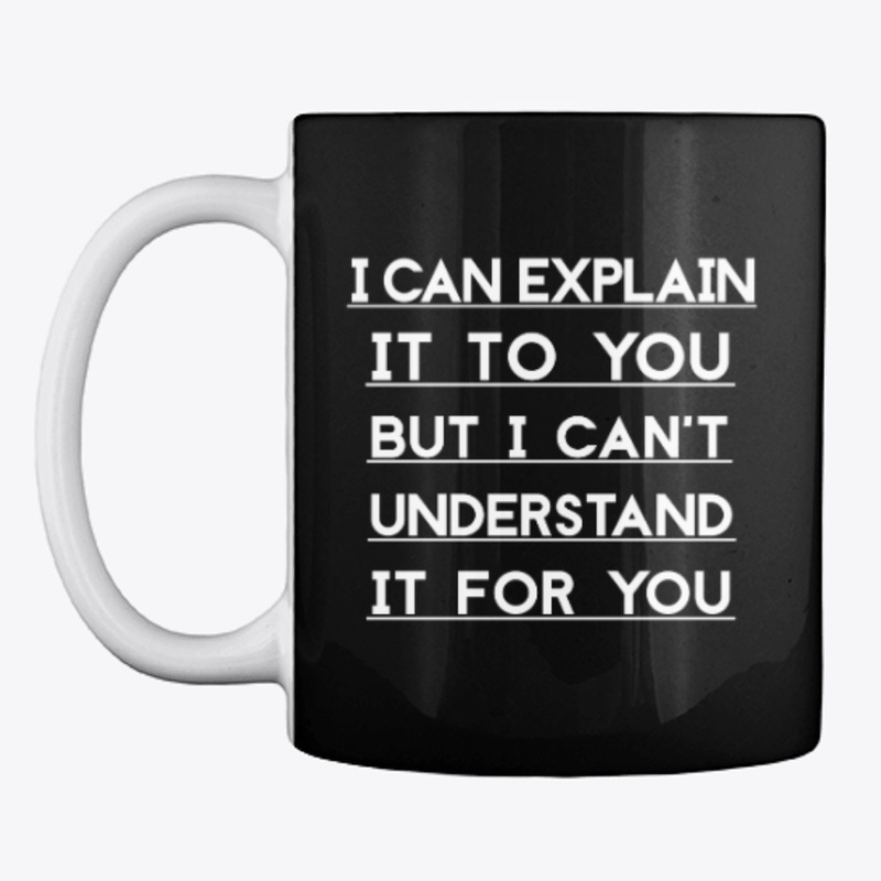 I Can Explain It To You But...