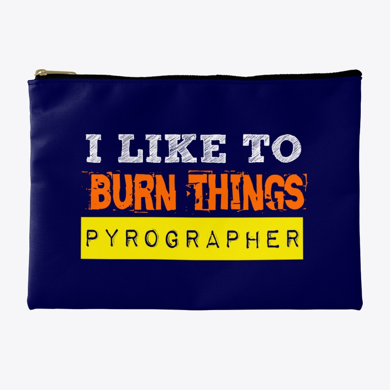 I Like to Burn Things Pyrographer