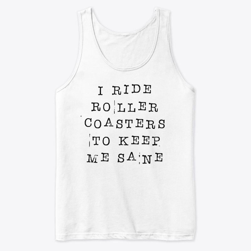 I Ride Roller Coasters To Keep Me Sane