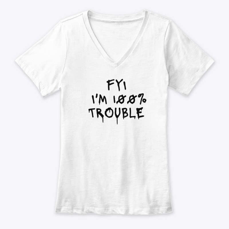 Fyi I M 100 Trouble - Women's Premium V-Neck Tee