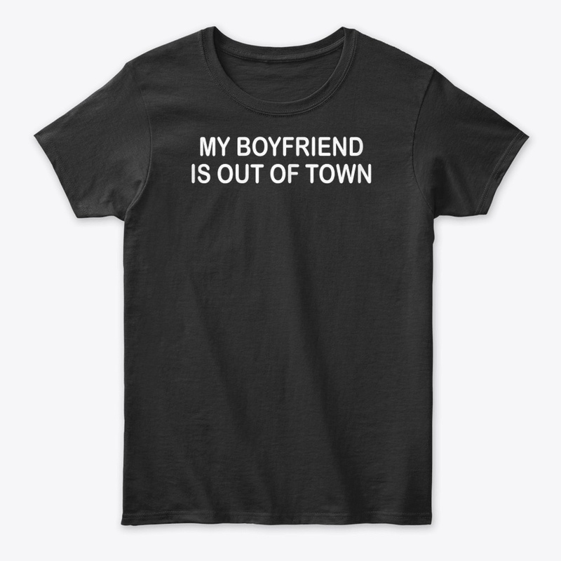 My Boyfriend Is Out Of Town T-Shirt