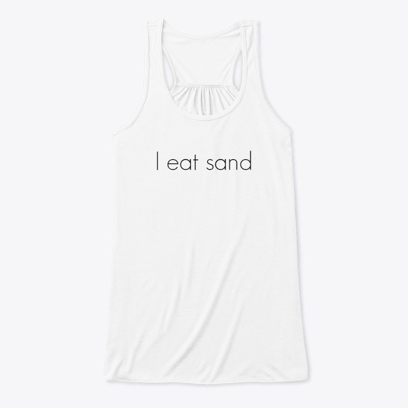 I eat sand