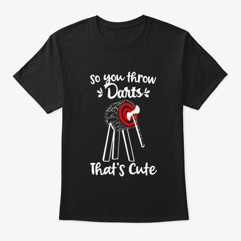 Axe Throwing You Throw Darts Hatchet Black T-Shirt Front