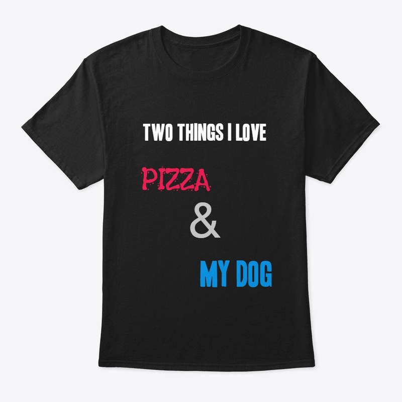 I LOVE PIZZA AND MY DOG.