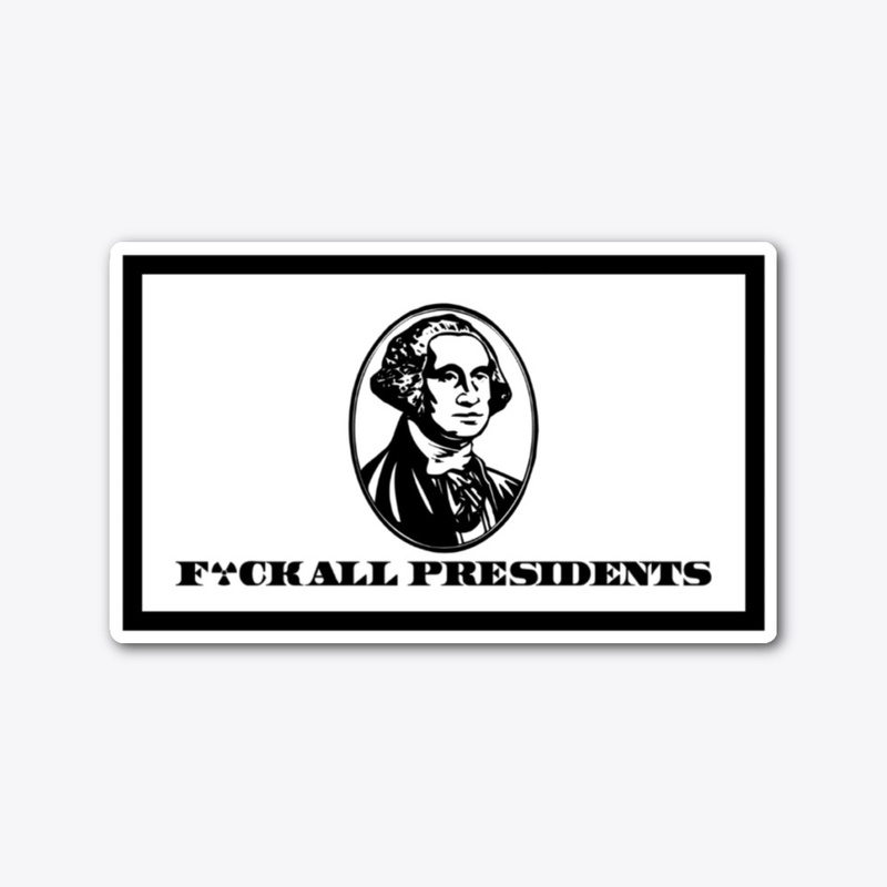 F*CK ALL PRESIDENTS