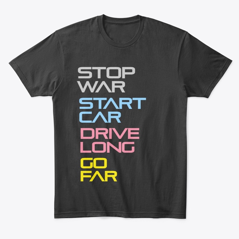 Stop War. Start Car. Drive Long. Go Far.