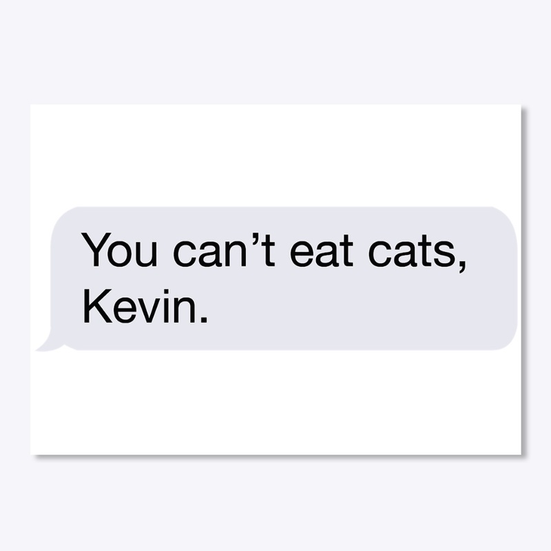 You Can't Eat Cats, Kevin.