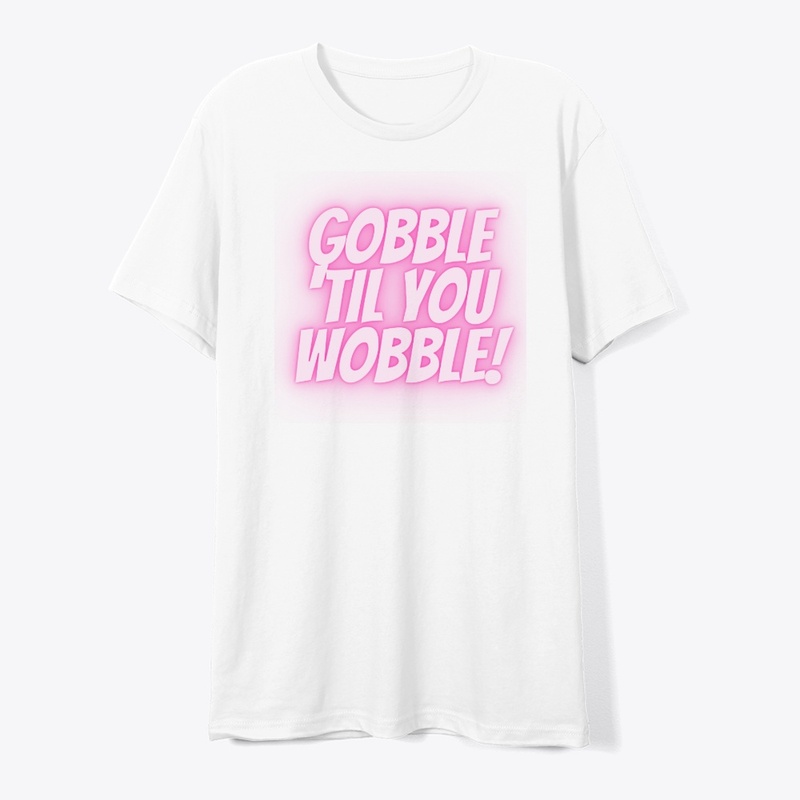 Gobble ‘Til You Wobble T-Shirt Design