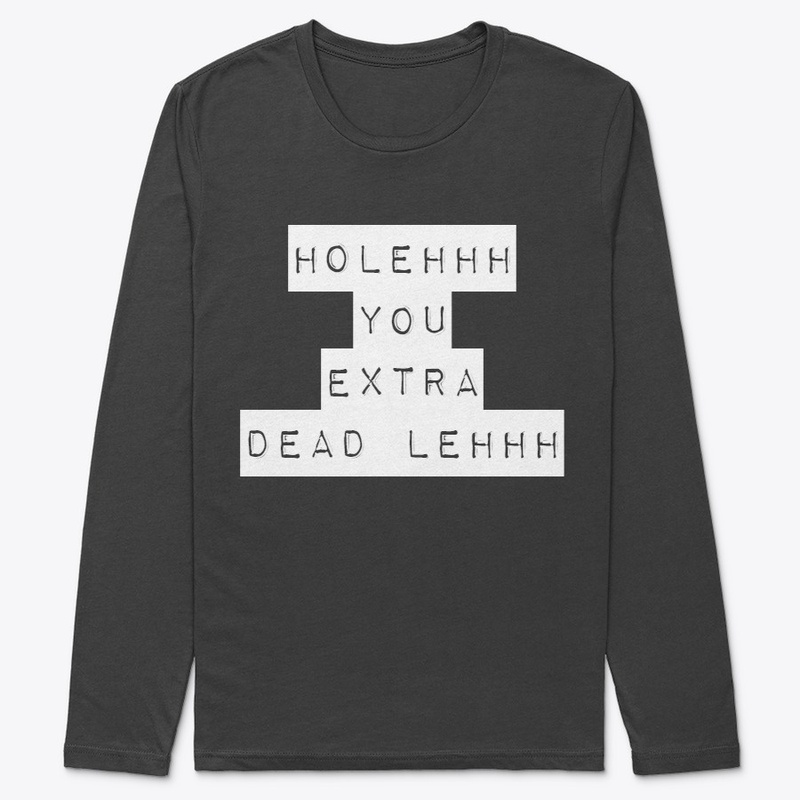 HOLEHHH YOU EXTRA DEAD LEHHH 