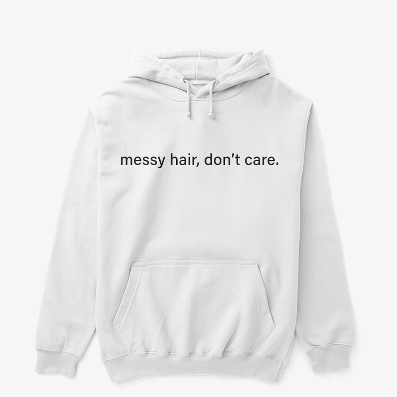 Messy hair, dont care