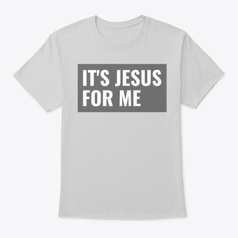 It's Jesus For Me - Cool Grey