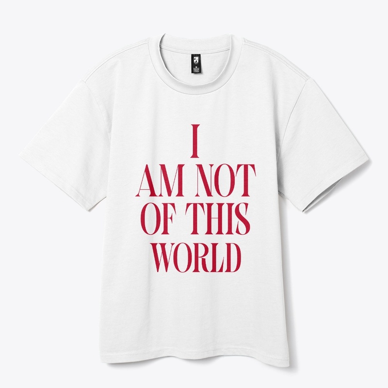 I AM NOT OF THIS WORLD