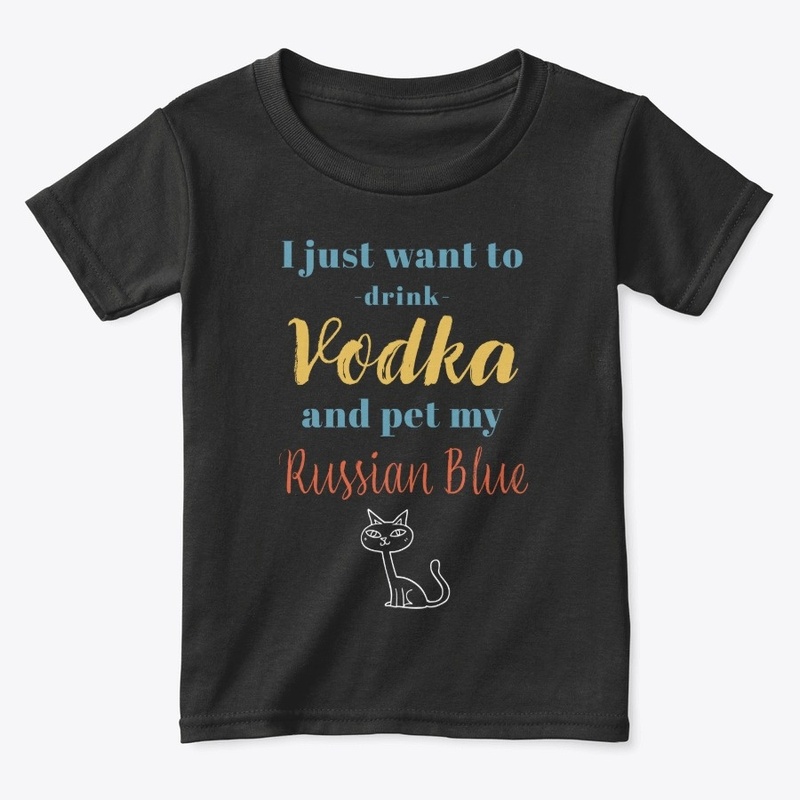 Drink Vodka and Pet My Russian Blue Cat