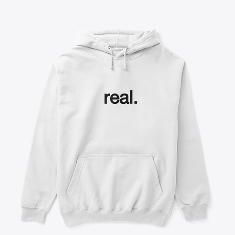 "Real." Hoodie White (Front & Back) White T-Shirt Front