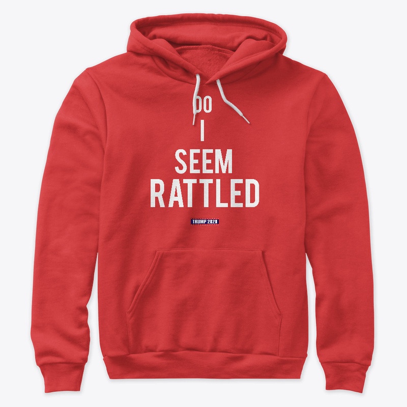 Do I Seem Rattled  Trump 2020