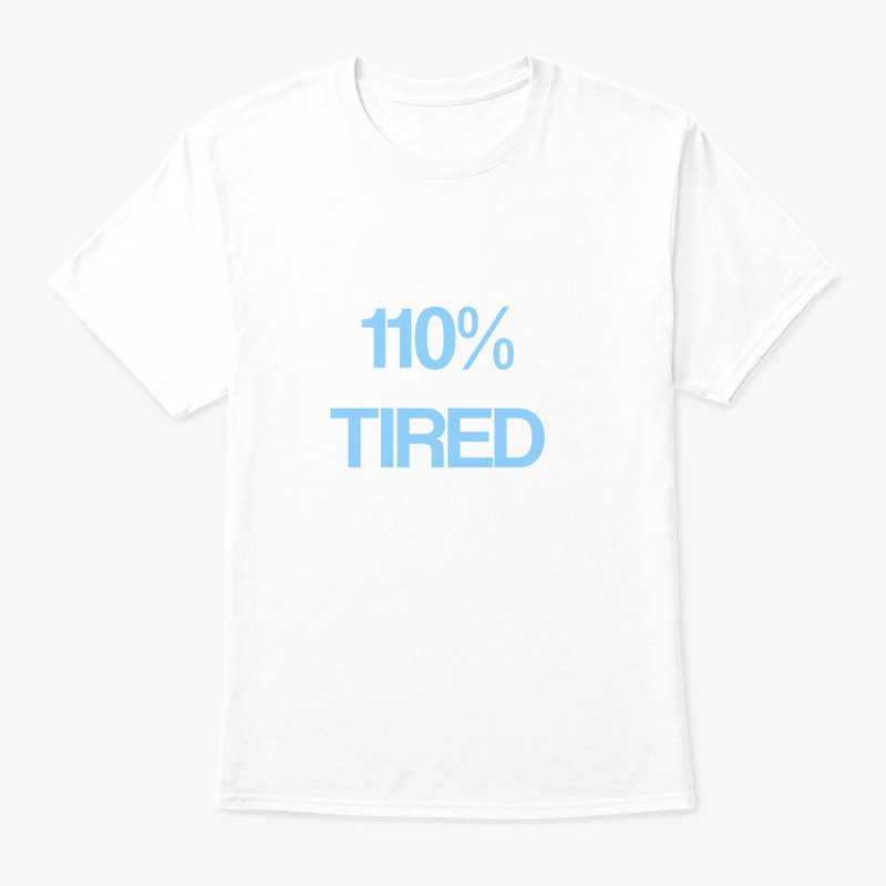 110% Tired