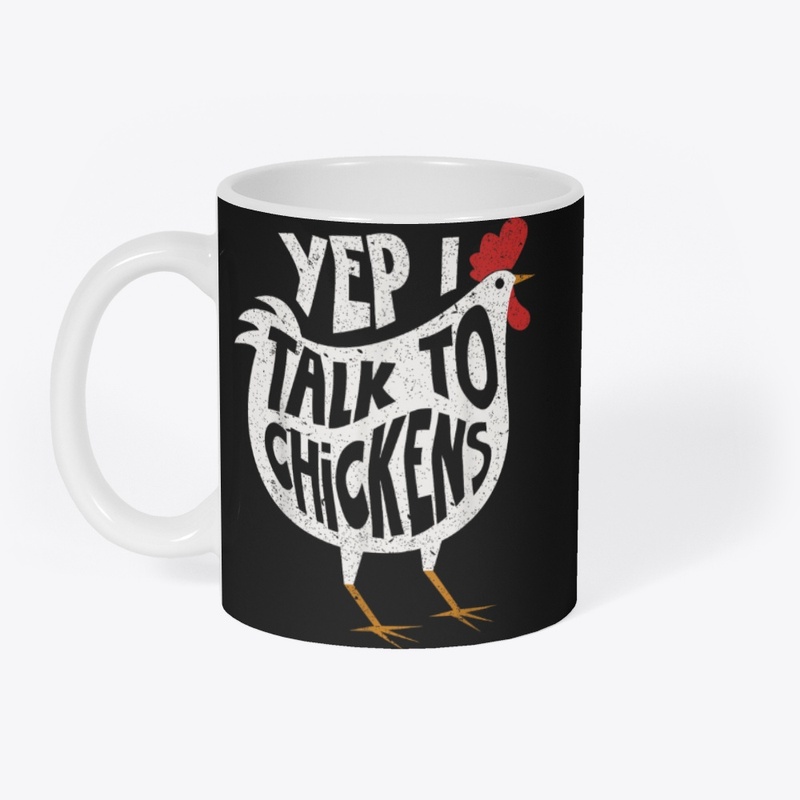 YEP I TALK TO CHICKENS