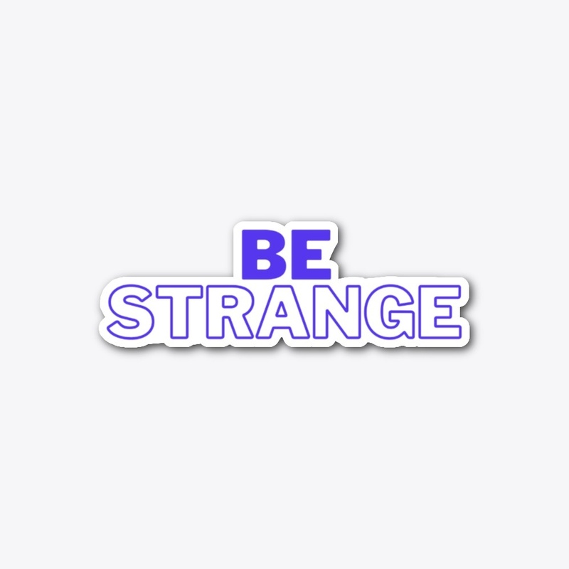 Be strange