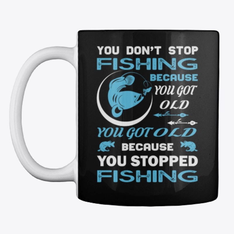 You don't stop fishing because you...