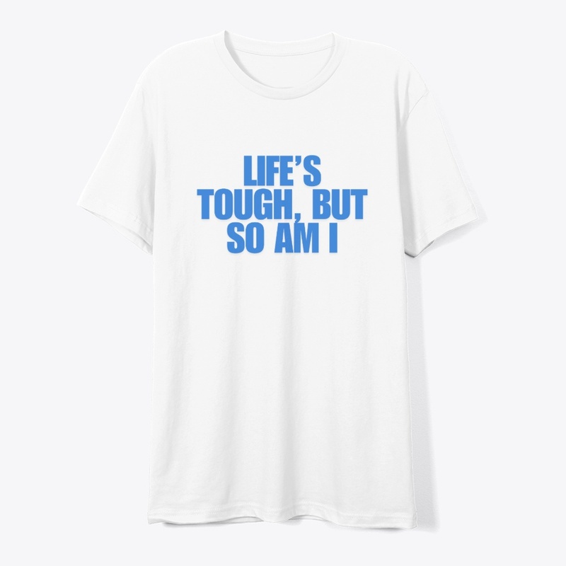 Life’s Tough, But So Am I T-Shirt Design