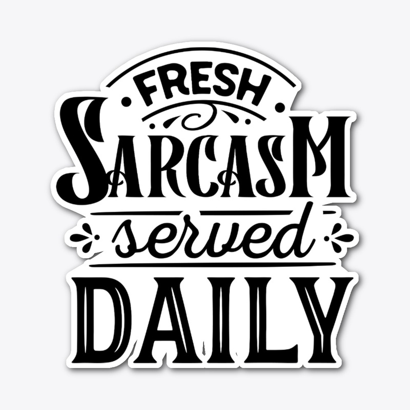 Fresh Sarcasm Served Daily