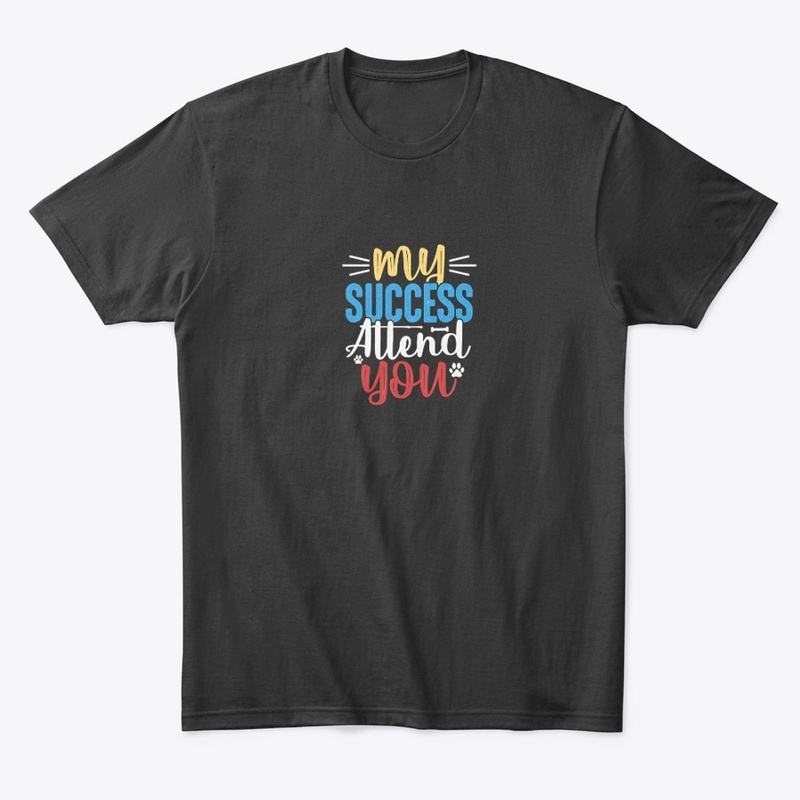  My Success Attends You Tee