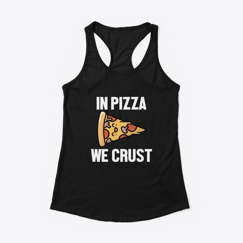 In pizza we crust
