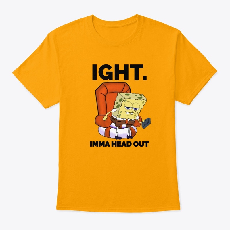 IGHT IMMA HEAD OUT