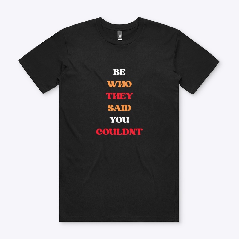 BE WHO THEY SAID YOU COULDN'T