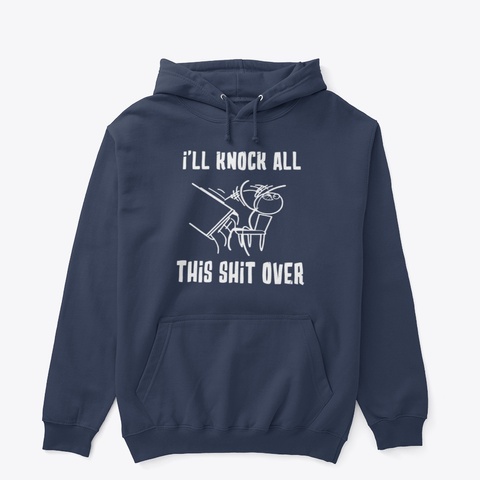 I'll Knock All This Shit Over T Shirt Navy Camiseta Front