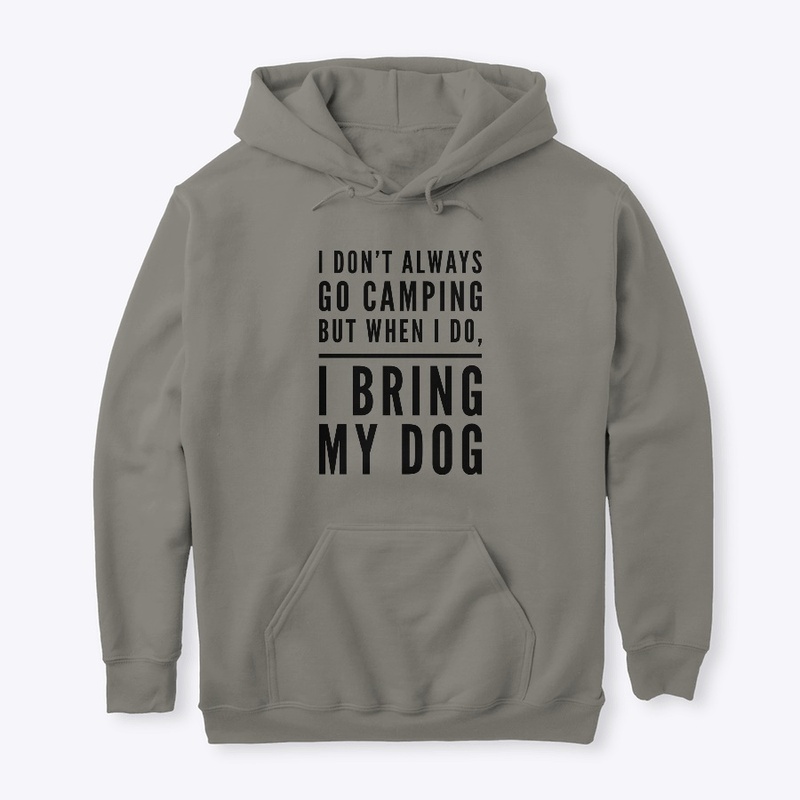 I don't always go Camping I bring dog 