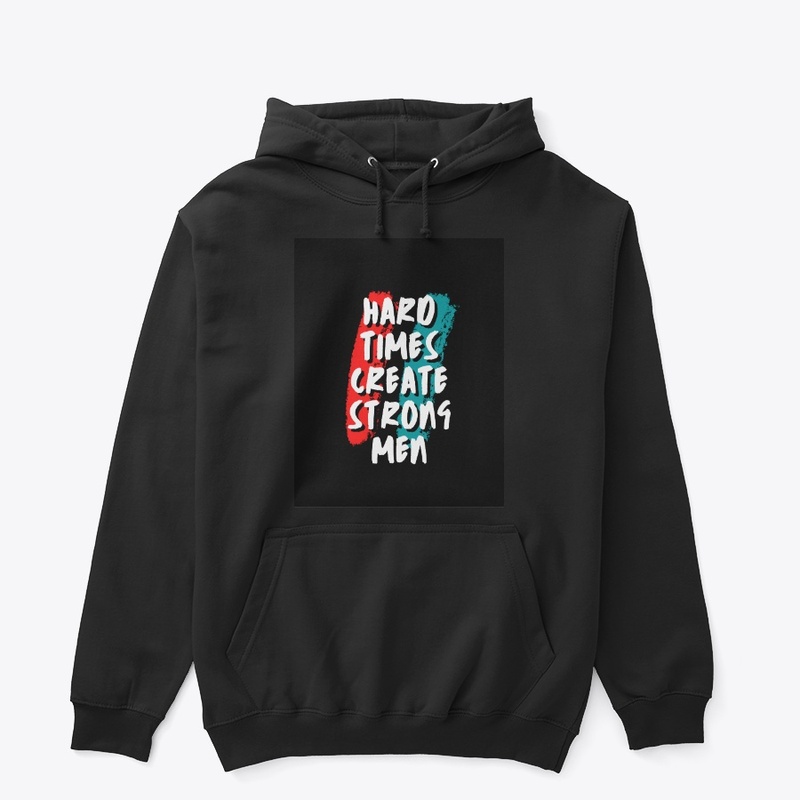 HARD TIMES CREATE STRONG MEN