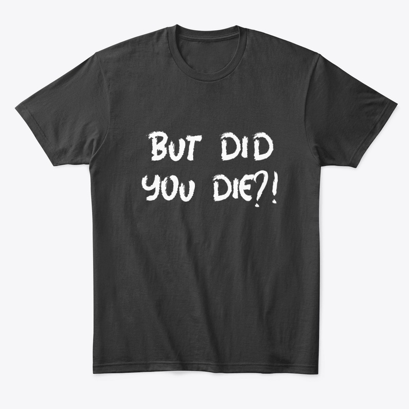 But did you die?!