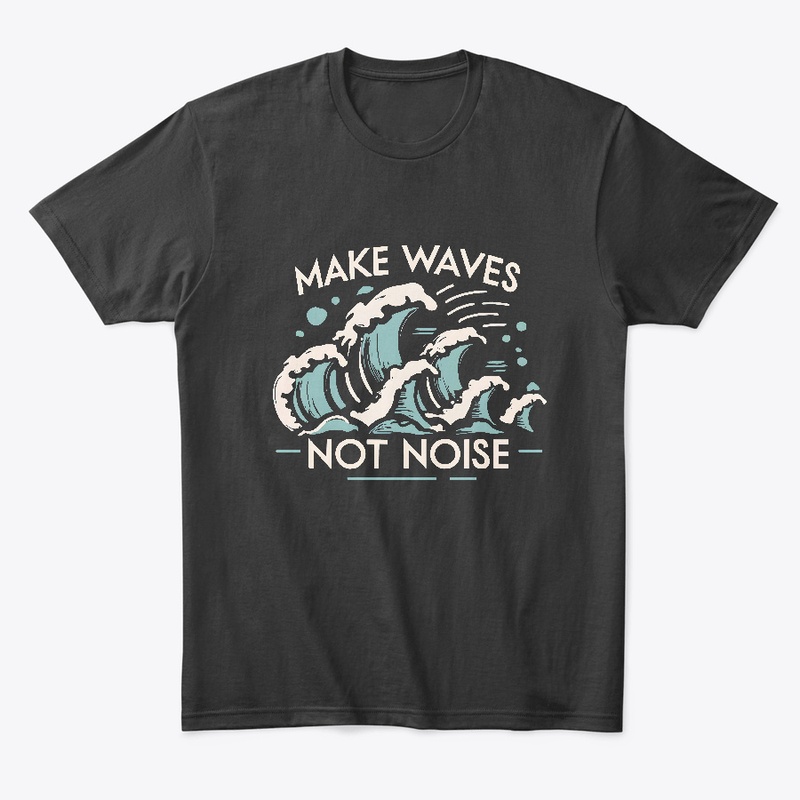 Make waves not noise T-shirt