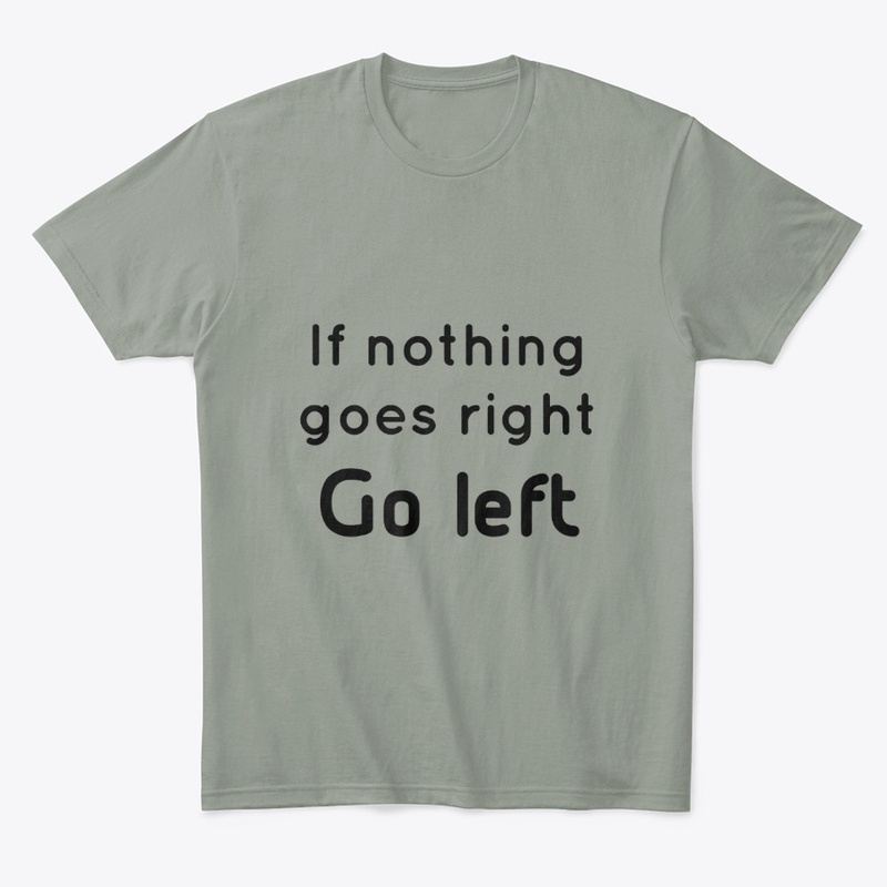 If Nothing Goes Right Go Left
