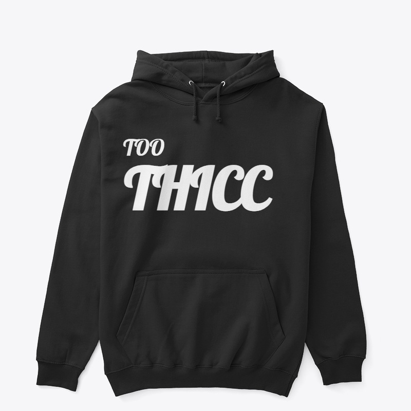 TOO THICC (white print)