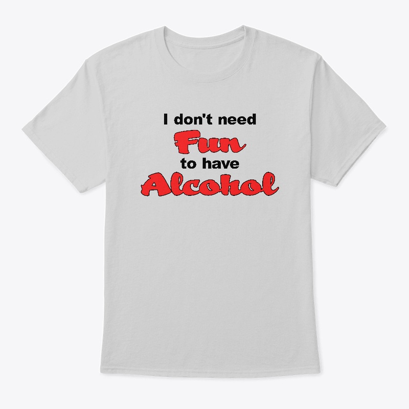 I don't need Fun to have Alcohol