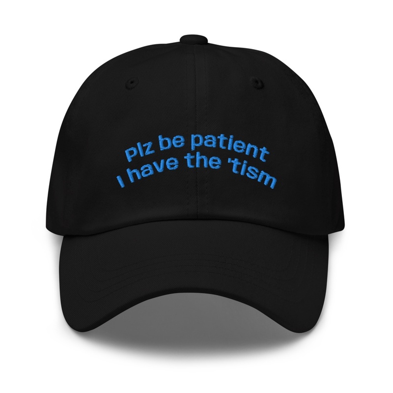 Plz be patient I have the 'tism