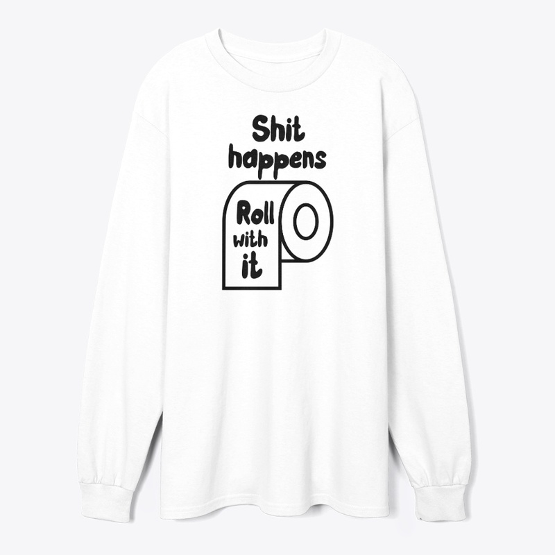 Shit happens, Roll with it