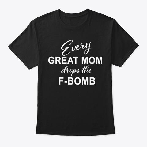 Every Great Mom Drops the F-Bomb Funny Mom Shirt